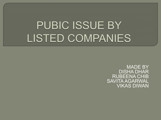 PUBIC ISSUE BY LISTED COMPANIES MADE BY DISHA DHAR RUBEENA CHIB  SAVITA AGARWAL VIKAS DIWAN 