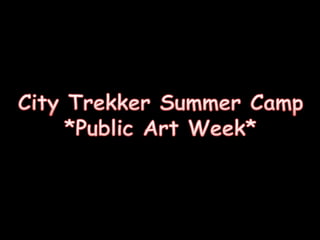 City Trekker Summer Camp *Public Art Week* 