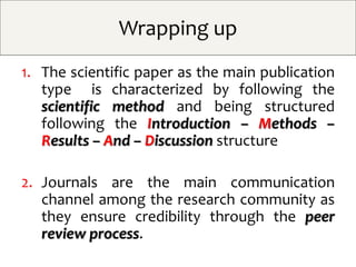 Wrapping up
1. The scientific paper as the main publication
type is characterized by following the
scientific method and b...