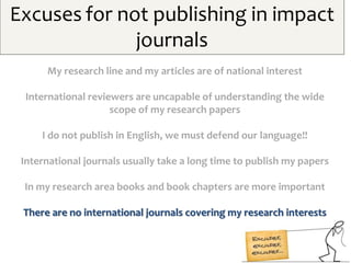Excuses for not publishing in impact
journals
My research line and my articles are of national interest
International revi...