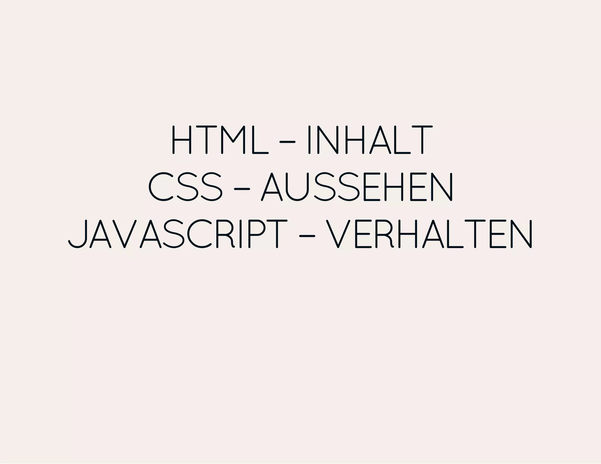 HTML – INHALT CSS – AUSSEHEN JAVASCRIPT – VERHALTEN 