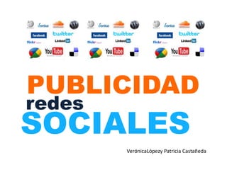 SOCIALES
PUBLICIDAD
redes
VerónicaLópezy Patricia Castañeda
 