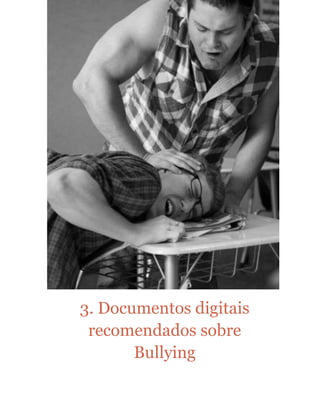 3. Documentos digitais
recomendados sobre
Bullying
 