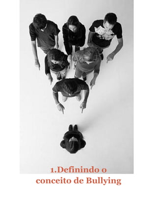 1.Definindo o
conceito de Bullying
 