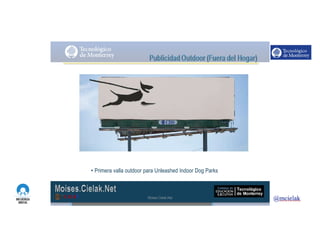 http://www.influenciadigital.com.mx/
• Primera valla outdoor para Unleashed Indoor Dog Parks
Moises.Cielak.Net
 