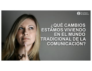 http://www.influenciadigital.com.mx/
¿QUÉ CAMBIOS
ESTAMOS VIVIENDO
EN EL MUNDO
TRADICIONAL DE LA
COMUNICACIÓN?
 