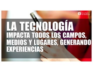 http://www.influenciadigital.com.mx/
LA TECNOLOGÍA
IMPACTA TODOS LOS CAMPOS,
MEDIOS Y LUGARES, GENERANDO
EXPERIENCIAS
 