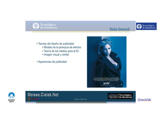 http://www.influenciadigital.com.mx/
• Teorías del diseño de publicidad
• Modelo de la jerarquía de efectos
• Teoría de los medios para el fin
• Imagen visual y verbal
• Apariencias de publicidad
Moises.Cielak.Net
 