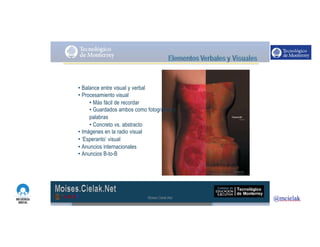 http://www.influenciadigital.com.mx/
• Balance entre visual y verbal
• Procesamiento visual
• Más fácil de recordar
• Guardados ambos como fotografías y
palabras
• Concreto vs. abstracto
• Imágenes en la radio visual
• ‘Esperanto’ visual
• Anuncios internacionales
• Anuncios B-to-B
Moises.Cielak.Net
 