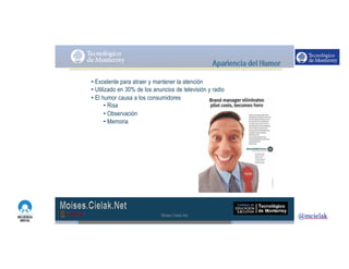 http://www.influenciadigital.com.mx/
• Excelente para atraer y mantener la atención
• Utilizado en 30% de los anuncios de televisión y radio
• El humor causa a los consumidores
• Risa
• Observación
• Memoria
Moises.Cielak.Net
 