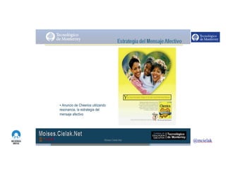 http://www.influenciadigital.com.mx/
• Anuncio de Cheerios utilizando
resonancia, la estrategia del
mensaje afectivo
Moises.Cielak.Net
 
