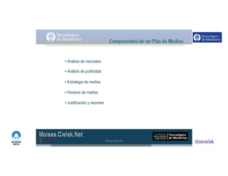 http://www.influenciadigital.com.mx/
• Análisis de mercadeo
• Análisis de publicidad
• Estrategia de medios
• Horarios de medios
• Justificación y resumen
Moises.Cielak.Net
 