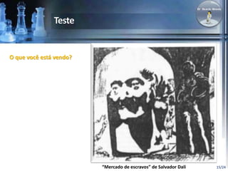 15/24 
O que você está vendo? 
“Mercado de escravos” de Salvador Dali 
 