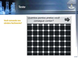 17/24 
Você comanda seu 
cérebro facilmente? 
 