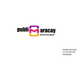 publi aracay
Marketing digital
Yorgely González
C.I: 25.542.743
Publicidad
 