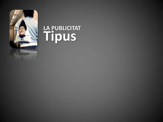 LA PUBLICITAT
Tipus
 