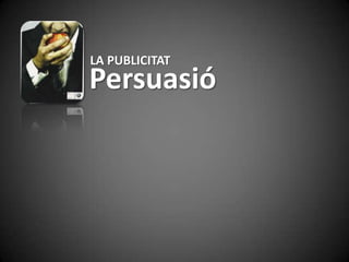 LA PUBLICITAT
Persuasió
 
