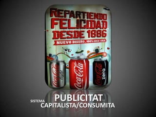 PUBLICITATSISTEMA
CAPITALISTA/CONSUMITA
 
