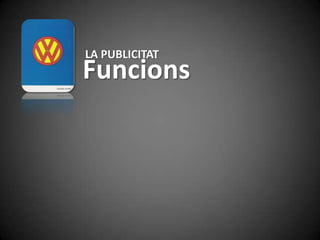 LA PUBLICITAT
Funcions
 