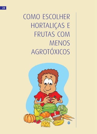 COMO ESCOLHER
HORTALIÇAS E
FRUTAS COM
MENOS
AGROTÓXICOS
24
 
