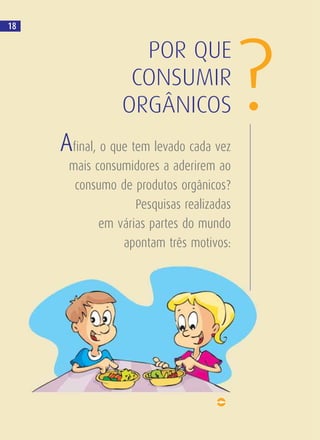 POR QUE
CONSUMIR
ORGÂNICOS ?
18
Afinal, o que tem levado cada vez
mais consumidores a aderirem ao
consumo de produtos orgânicos?
Pesquisas realizadas
em várias partes do mundo
apontam três motivos:
 