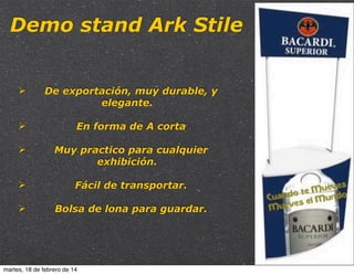 Demo stand Ark Stile

Ø

De exportación, muy durable, y
elegante.

Ø

En forma de A corta

Ø

Muy practico para cualquier
exhibición.

Ø

Fácil de transportar.

Ø

Bolsa de lona para guardar.

martes, 18 de febrero de 14

 