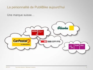 La personnalité de PubliBike aujourd’hui

  Une marque suisse…




06/12/12   Tous droits réservés - Blackswan Lausanne   6
 