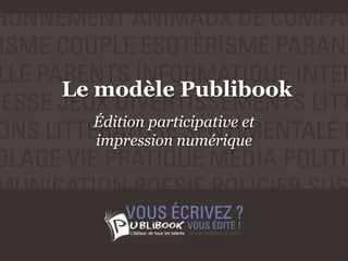 Le modèle Publibook
Édition participative et
impression numérique
 