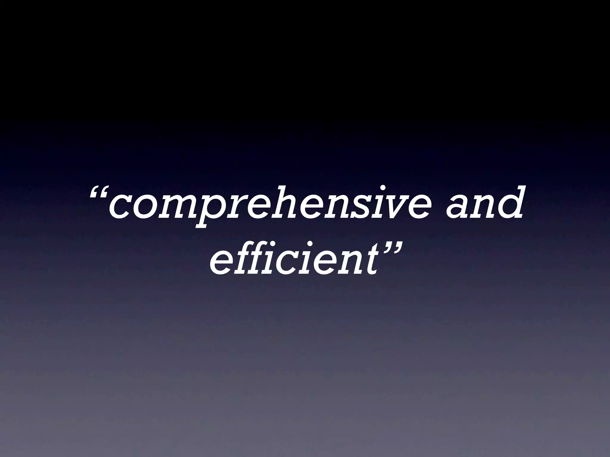 “comprehensive and
    efficient”
 