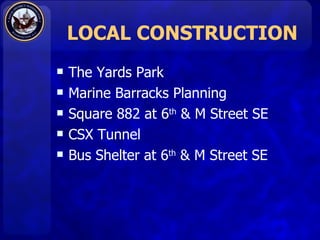 The Yards Park Marine Barracks Planning Square 882 at 6 th  & M Street SE CSX Tunnel Bus Shelter at 6 th  & M Street SE LOCAL CONSTRUCTION   