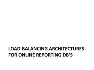 Load-Balancing Architectures for Online Reporting DB’s 