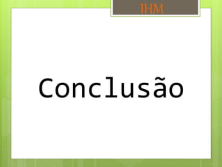 Conclusão
IHM
 
