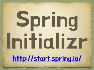 Spring
Initializr
http://start.spring.io/
 