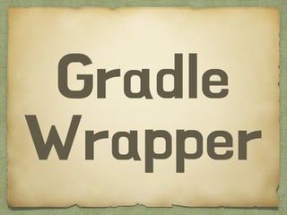Gradle
Wrapper
 