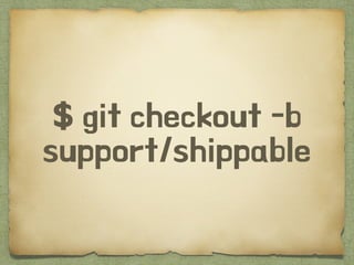 $ git checkout -b
support/shippable
 