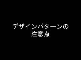 デザインパターンの
注意点
 