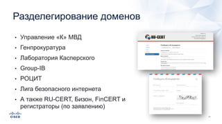 • Управление «К» МВД
• Генпрокуратура
• Лаборатория Касперского
• Group-IB
• РОЦИТ
• Лига безопасного интернета
• А также RU-CERT, Бизон, FinCERT и
регистраторы (по заявлению)
Разделегирование доменов
 