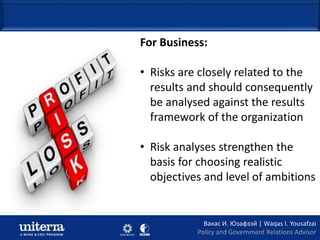 Risk 101: Definitions
For Business:
• Risks are closely related to the
results and should consequently
be analysed against...