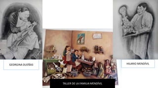 TALLER DE LA FAMILIA MENDÍVIL
GEORGINA DUEÑAS HILARIO MENDÍVIL
 