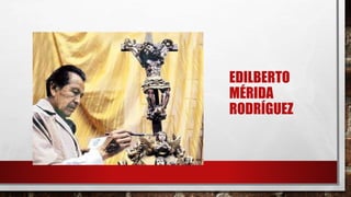 EDILBERTO
MÉRIDA
RODRÍGUEZ
 