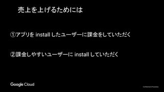Confidential & Proprietary
売上を上げるためには
①アプリを install したユーザーに課金をしていただく
②課金しやすいユーザーに install していただく
 
