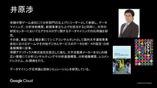 Confidential & Proprietary
井原渉
老舗中堅ゲーム会社にて分析部門の立上げにリーダーとして参画し、データ
マイニング、分析体制構築、新規事業立ち上げを担当すると同時に、大学の
研究センターにおいてもアクセスログに関するデータマイニングの応用論を研
究。
その後、東証1部上場企業にてシニアコンサルタントとして国内大手通信事業
会社におけるゲームやその他デジタルサービスのデータ分析・ KPI設定・分析
基盤構築に従事。
澪標アナリティクス株式会社を設立した後も、大手自動車メーカーをはじめ幅
広い業種にて分析コンサルティングや分析基盤構築、分析組織構築、レコメン
ドシステム、AI 開発を行う。
データマイニング応用論と流体シミュレーションを研究している。
 