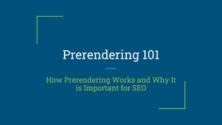 Prerendering 101
How Prerendering Works and Why It
is Important for SEO
 
