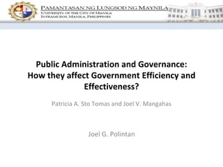 Public Administration and Governance:
How they affect Government Efficiency and
Effectiveness?
Joel G. Polintan
Patricia A. Sto Tomas and Joel V. Mangahas
 
