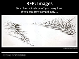 RFP: Images
Your chance to show off your sexy idea.
If you can draw compellingly....
Patrick Marold, Shadow Array, 2015
 