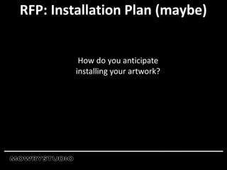 RFP: Installation Plan (maybe)
How do you anticipate
installing your artwork?
 