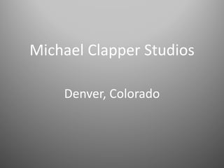 Michael Clapper Studios
Denver, Colorado
 