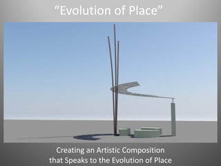 “Evolution of Place”
Creating an Artistic Composition
that Speaks to the Evolution of Place
 