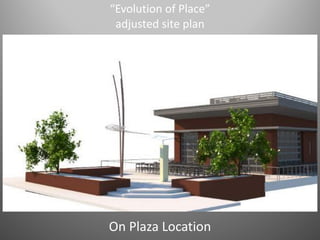 “Evolution of Place”
adjusted site plan
On Plaza Location
 