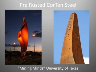 Pre Rusted CorTen Steel
“Mining Minds” University of Texas
 